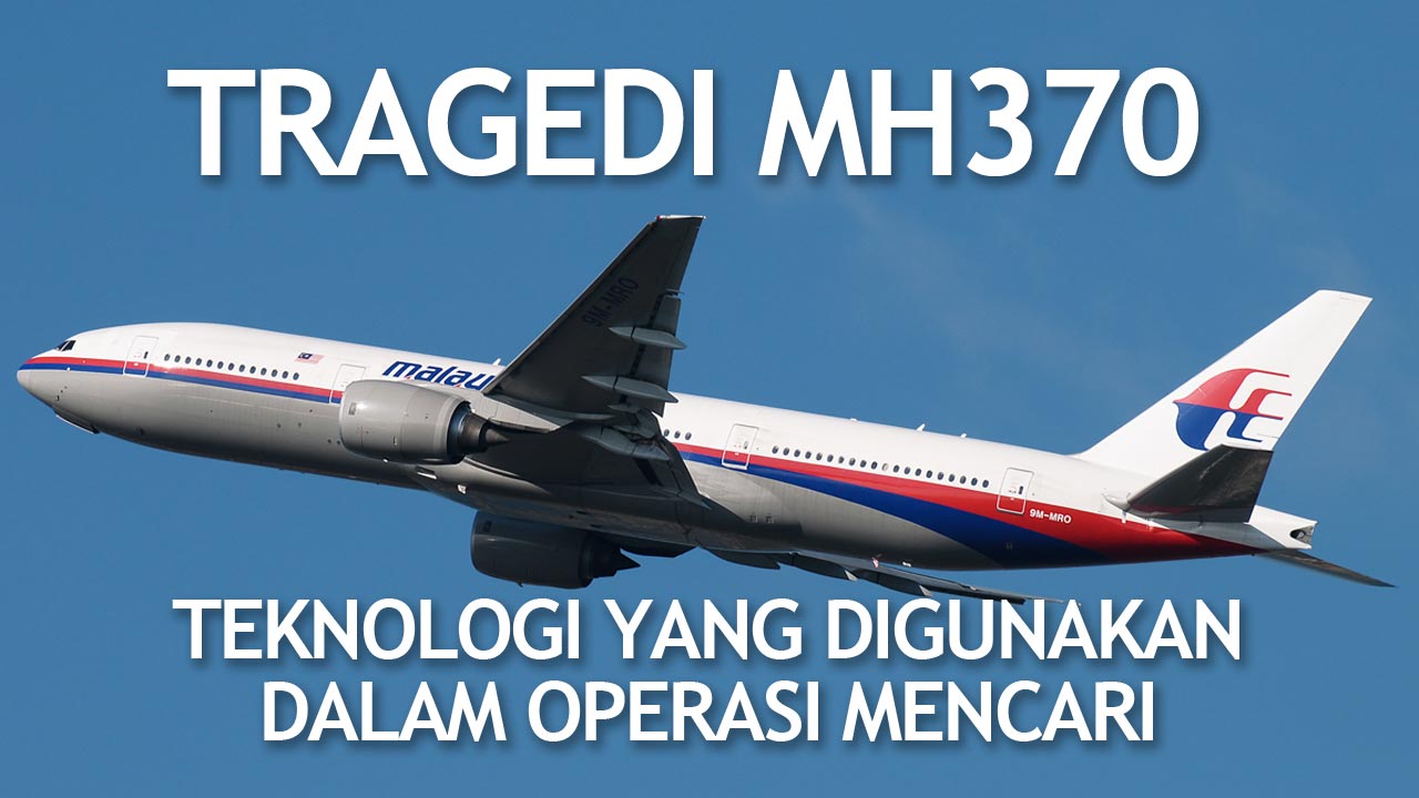 Tragedi MH370 : Persoalan Penggunaan Teknologi Terkini Dan Menangkis Salah Faham Umum