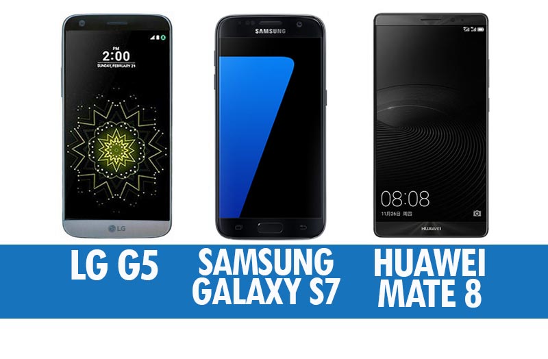 Perbandingan LG G5, Samsung Galaxy S7 & Huawei Mate 8