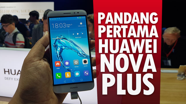 Pandang Pertama Huawei Nova Plus – Peranti Pertengahan Dengan Rekaan Premium