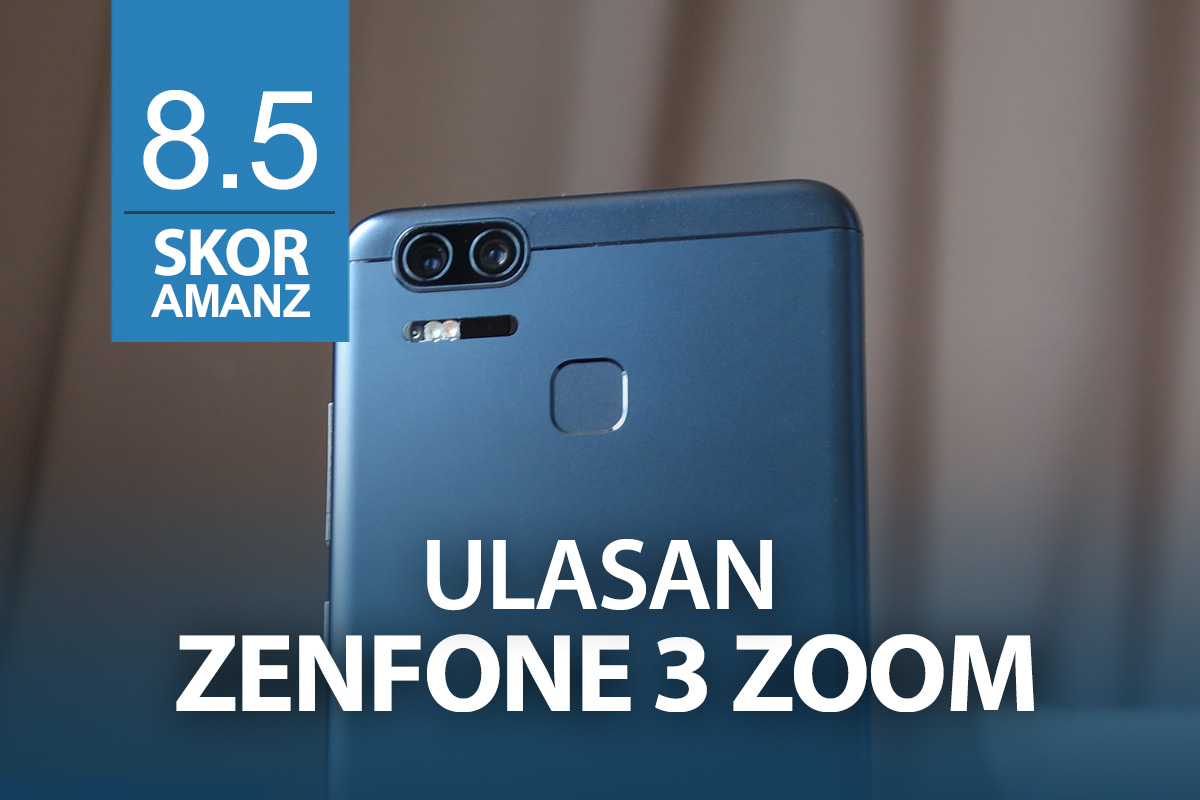Ulasan: ASUS Zenfone 3 Zoom – Telefon Dwi-Kamera Dengan Kapasiti Bateri 5000 mAh