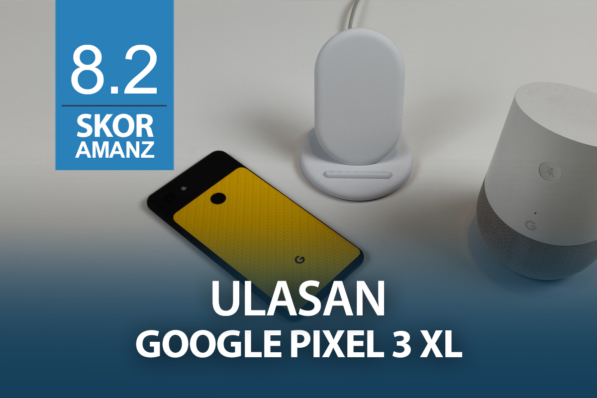 Ulasan: Google Pixel 3 XL – Seronok Digunakan Tetapi Sedikit Menjengkelkan