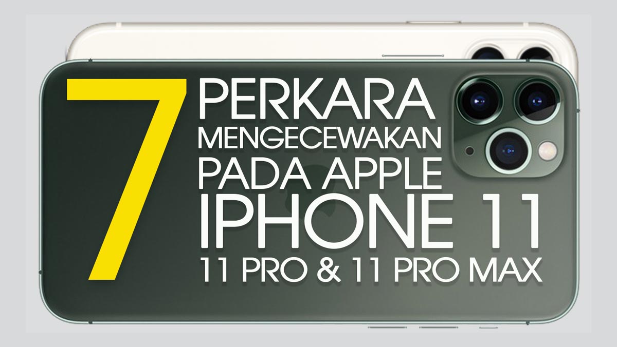 7 Perkara Mengecewakan Pada iPhone 11, 11 Pro Dan 11 Pro Max
