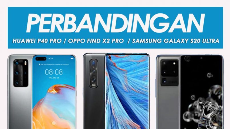 Perbandingan Huawei P40 Pro, Oppo Find X2 Pro Dan Samsung Galaxy S20 Ultra