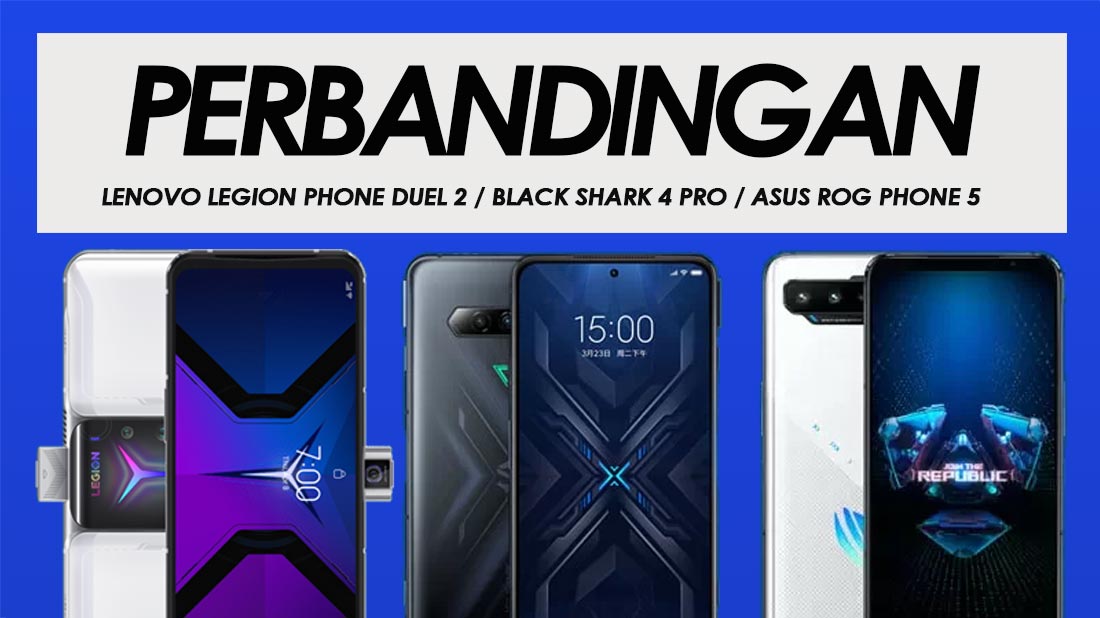 Perbandingan Lenovo Legion Phone Duel 2, Black Shark 4 Pro Dan ASUS ROG Phone 5