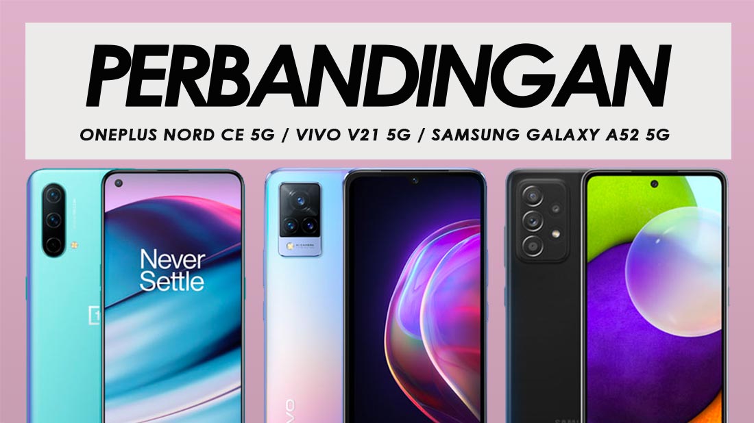 Perbandingan OnePlus Nord CE 5G, Vivo V21 5G dan Samsung Galaxy A52 5G