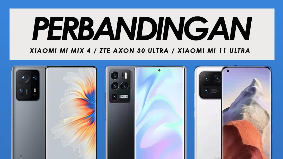 Perbandingan Xiaomi Mi MIX 4, ZTE Axon 30 Ultra 5G dan Xiaomi Mi 11 Ultra