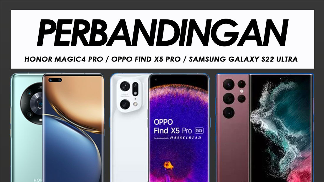Perbandingan Honor Magic4 Pro, Oppo Find X5 Pro Dan Samsung Galaxy S22 Ultra