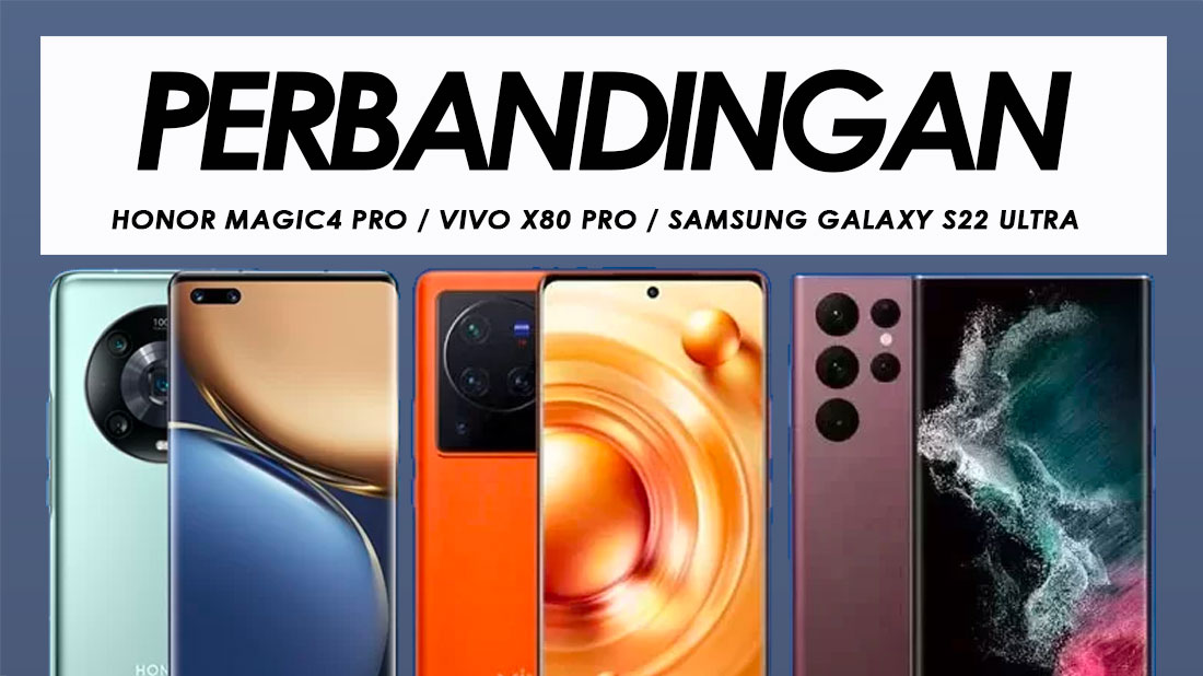 Perbandingan Honor Magic4 Pro, Vivo X80 Pro Dan Samsung Galaxy S22 Ultra