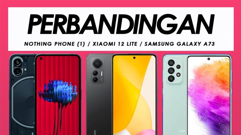 Perbandingan Nothing Phone (1), Xiaomi 12 Lite Dan Samsung Galaxy A73