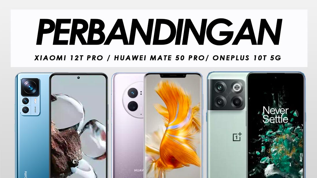 Perbandingan Xiaomi 12T Pro, Huawei Mate 50 Pro Dan OnePlus 10T 5G