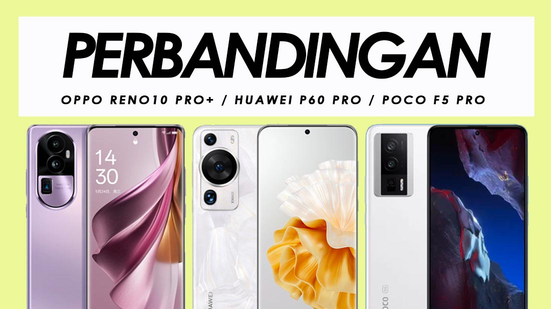 Perbandingan Oppo Reno10 Pro+, Huawei P60 Pro Dan Poco F5 Pro