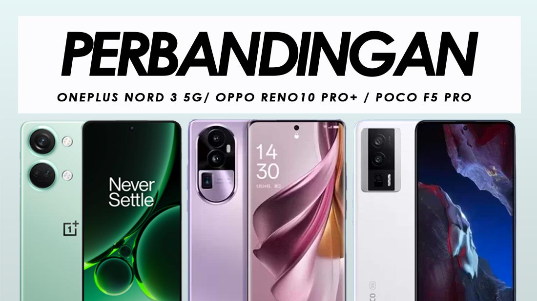 Perbandingan OnePlus Nord 3 5G, Oppo Reno10 Pro+ Dan Poco F5 Pro