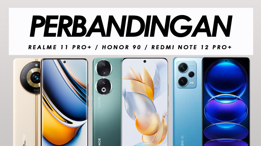 Perbandingan Realme 11 Pro+, Honor 90 Dan Redmi Note 12 Pro+