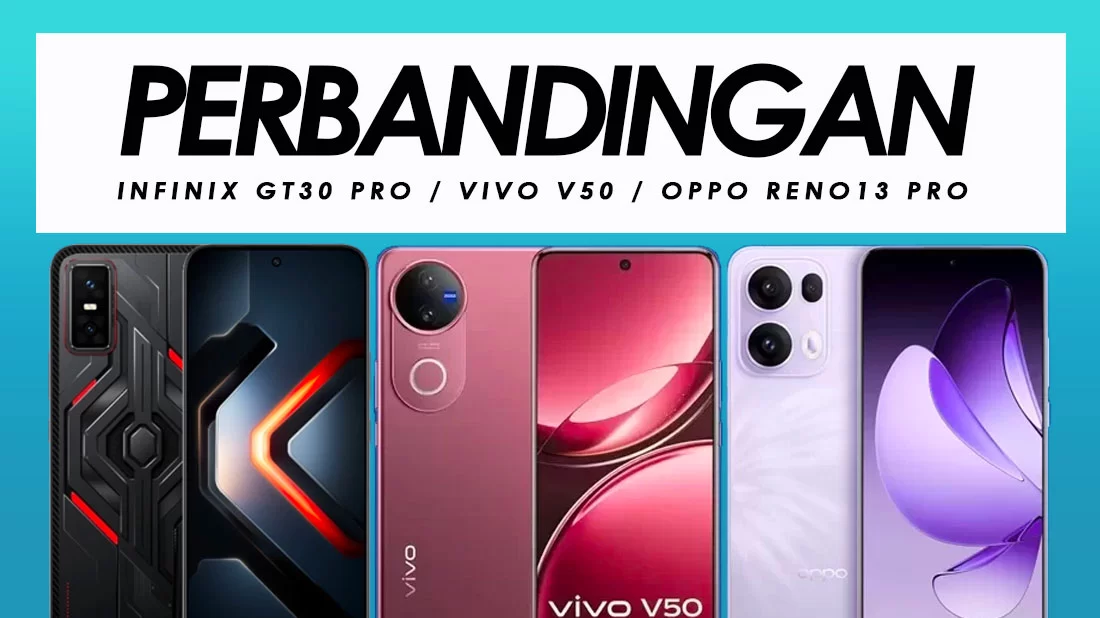 Perbandingan Infinix GT30 Pro, Vivo V50 dan Oppo Reno13 Pro